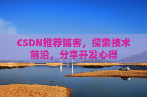 CSDN推荐博客，探索技术前沿，分享开发心得